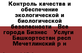 Контроль качества и обеспечение экологической и биологической безопасности - Все города Бизнес » Услуги   . Башкортостан респ.,Мечетлинский р-н